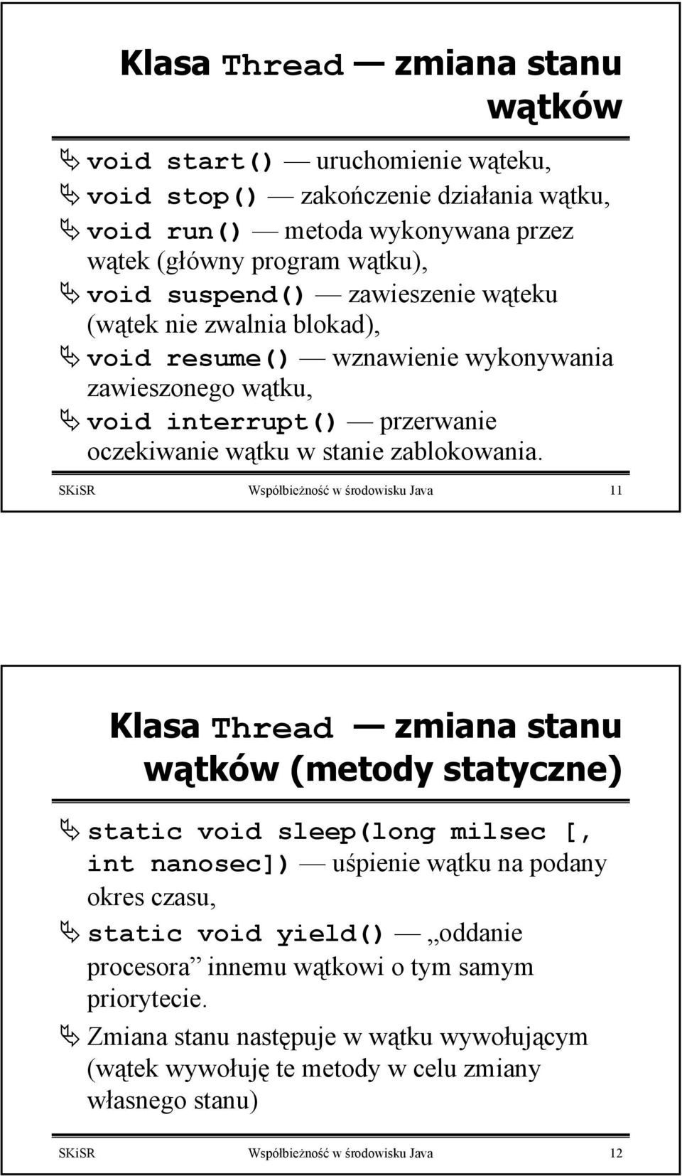 SKiSR Współbieżność w środowisku Java 11 Klasa Thread zmiana stanu wątków (metody statyczne) static void sleep(long milsec [, int nanosec]) uśpienie wątku na podany okres czasu, static