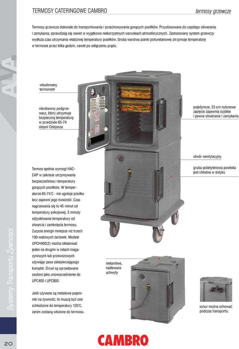Zastosowany system grzewczy wydłuża czas utrzymania właściwej temperatury posiłków. Gruba warstwa pianki poliuretanowej utrzymuje temperaturę w termosie przez kilka godzin, nawet po odłączeniu prądu.