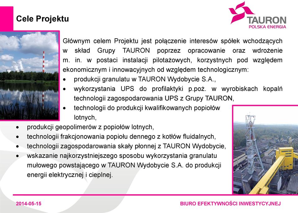 w postaci instalacji pilotażowych, korzystnych pod względem ekonomicznym i innowacyjnych od względem technologicznym: produkcji granulatu w TAURON Wydobycie S.A., wykorzystania UPS do profilaktyki p.