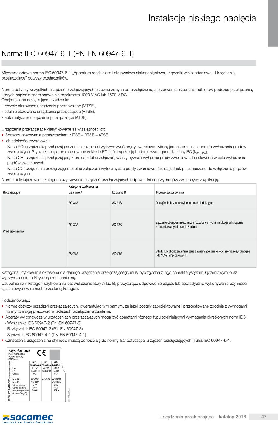 V DC. Obejmuje ona następujące urządzenia: - ręcznie sterowane urządzenia przełączające (MTSE), - zdalnie sterowane urządzenia przełączające (RTSE), - automatyczne urządzenia przełączające (E).