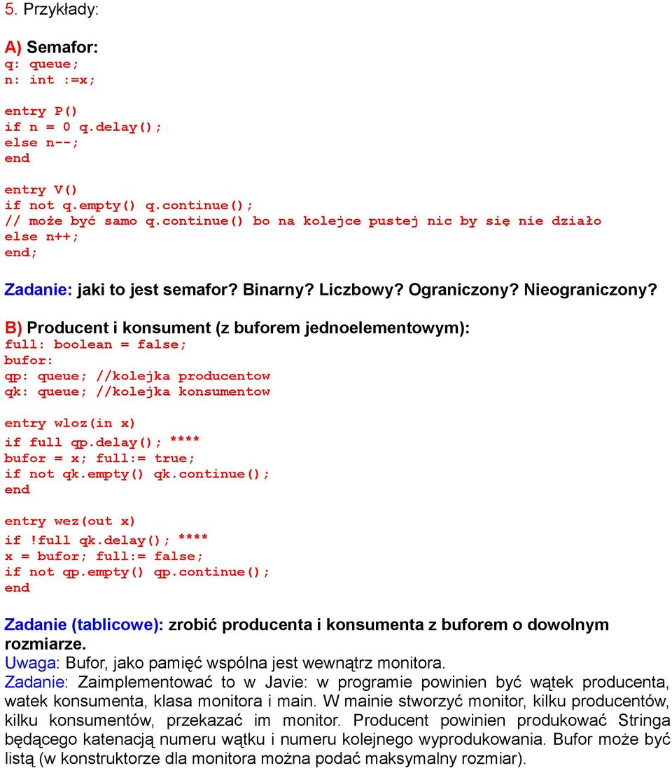 B) Producent i konsument (z buforem jednoelementowym): full: boolean = false; bufor: qp: queue; //kolejka producentow qk: queue; //kolejka konsumentow entry wloz(in x) if full qp.