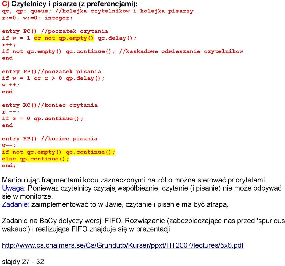 continue(); entry KP() //koniec pisania w--; if not qc.empty() qc.continue(); else qp.continue(); ; Manipulując fragmentami kodu zaznaczonymi na żółto można sterować priorytetami.