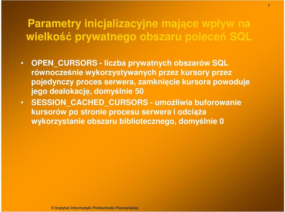 serwera, zamknięcie kursora powoduje jego dealokację, domyślnie 50 SESSION_CACHED_CURSORS - umożliwia