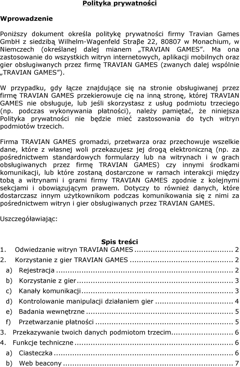 W przypadku, gdy łącze znajdujące się na stronie obsługiwanej przez firmę TRAVIAN GAMES przekierowuje cię na inną stronę, której TRAVIAN GAMES nie obsługuje, lub jeśli skorzystasz z usług podmiotu