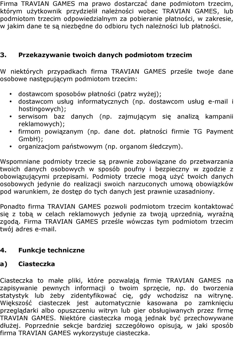 Przekazywanie twoich danych podmiotom trzecim W niektórych przypadkach firma TRAVIAN GAMES prześle twoje dane osobowe następującym podmiotom trzecim: dostawcom sposobów płatności (patrz wyżej);