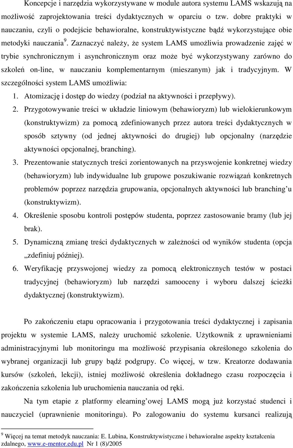 Zaznaczyć naleŝy, Ŝe system LAMS umoŝliwia prowadzenie zajęć w trybie synchronicznym i asynchronicznym oraz moŝe być wykorzystywany zarówno do szkoleń on-line, w nauczaniu komplementarnym (mieszanym)