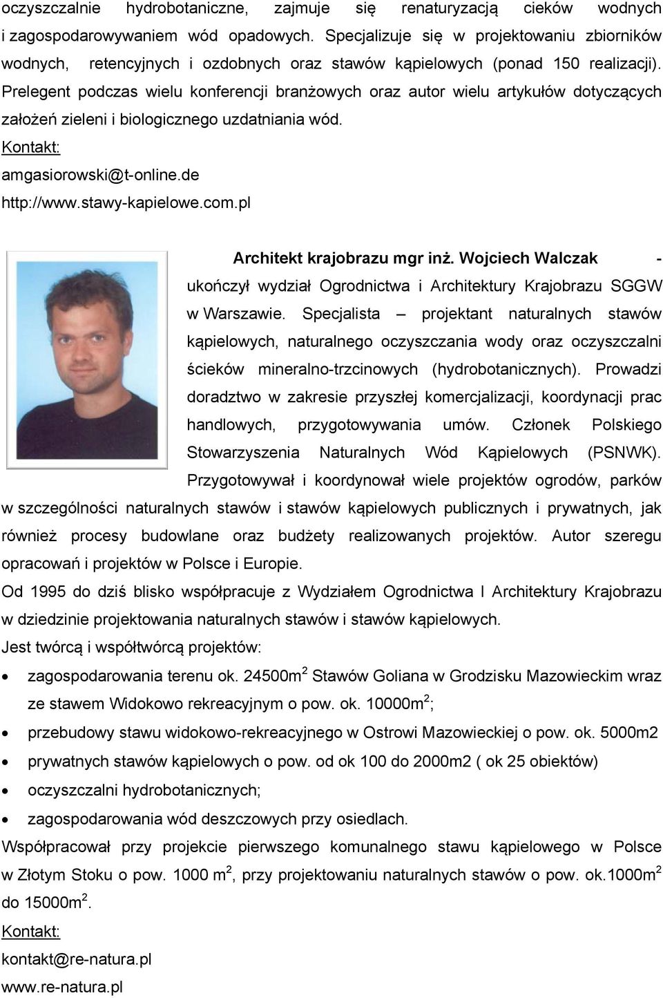 Prelegent podczas wielu konferencji branżowych oraz autor wielu artykułów dotyczących założeń zieleni i biologicznego uzdatniania wód. amgasiorowski@t-online.de http://www.stawy-kapielowe.com.