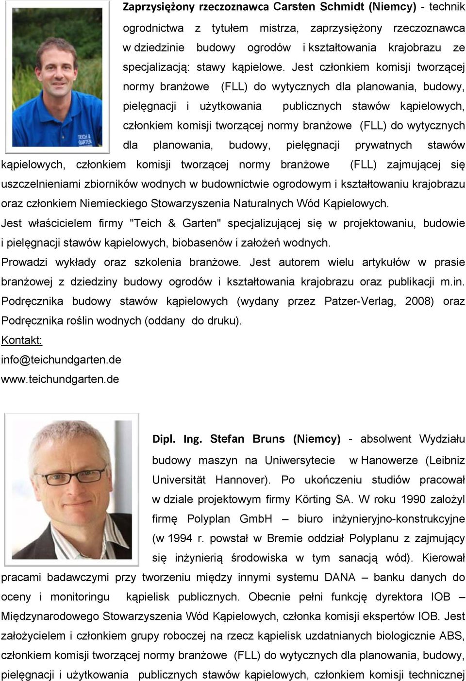 Jest członkiem komisji tworzącej normy branżowe (FLL) do wytycznych dla planowania, budowy, pielęgnacji i użytkowania publicznych stawów kąpielowych, członkiem komisji tworzącej normy branżowe (FLL)