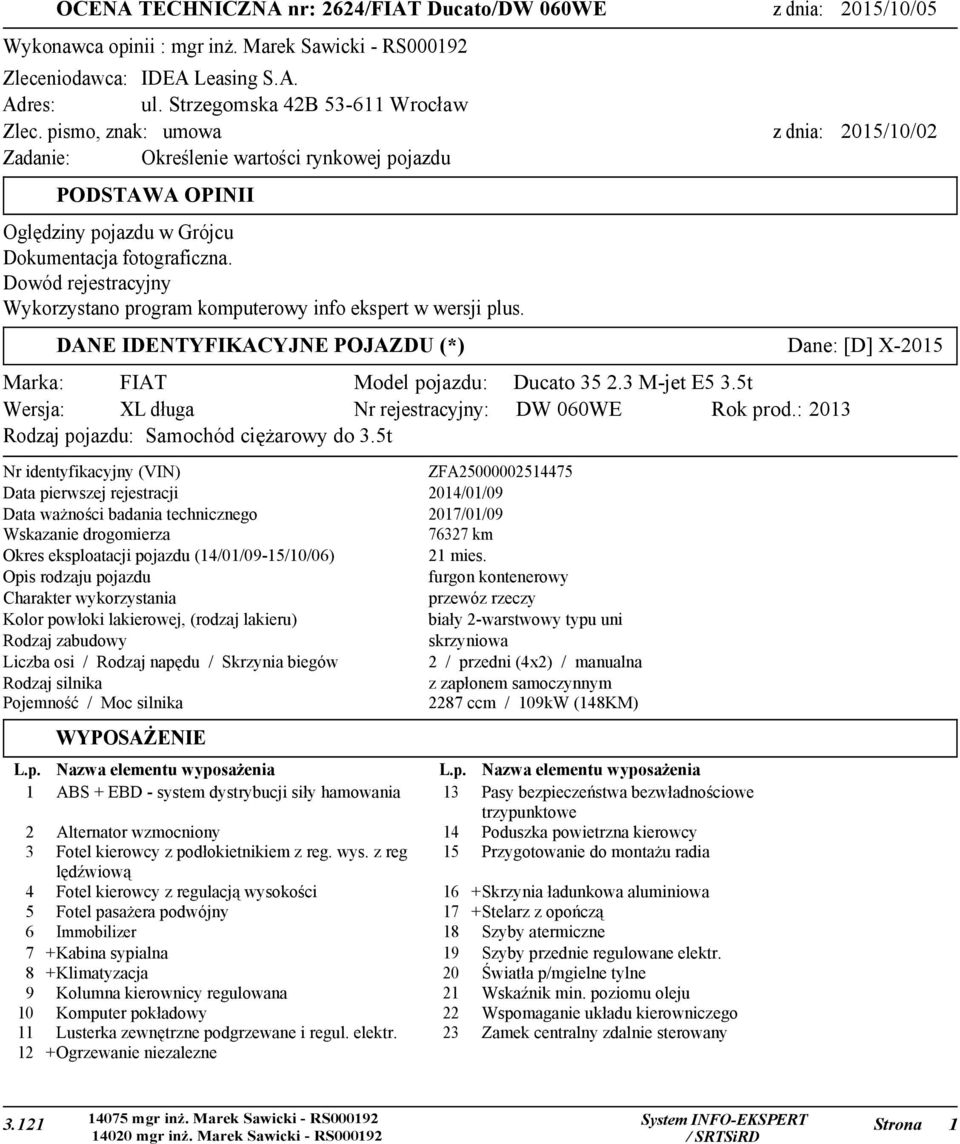 Dowód rejestracyjny Wykorzystano program komputerowy info ekspert w wersji plus. DANE IDENTYFIKACYJNE POJAZDU (*) Dane: [D] X-2015 Marka: FIAT Model pojazdu: Ducato 35 2.3 M-jet E5 3.