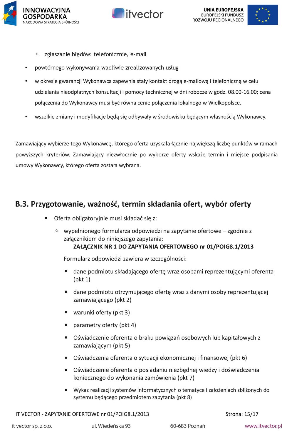 wszelkie zmiany i modyfikacje będą się odbywały w środowisku będącym własnością Wykonawcy.