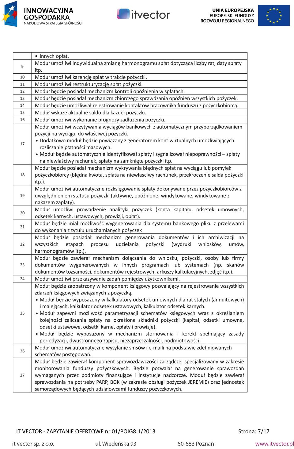 13 Moduł będzie posiadał mechanizm zbiorczego sprawdzania opóźnień wszystkich pożyczek. 14 Moduł będzie umożliwiał rejestrowanie kontaktów pracownika funduszu z pożyczkobiorcą.