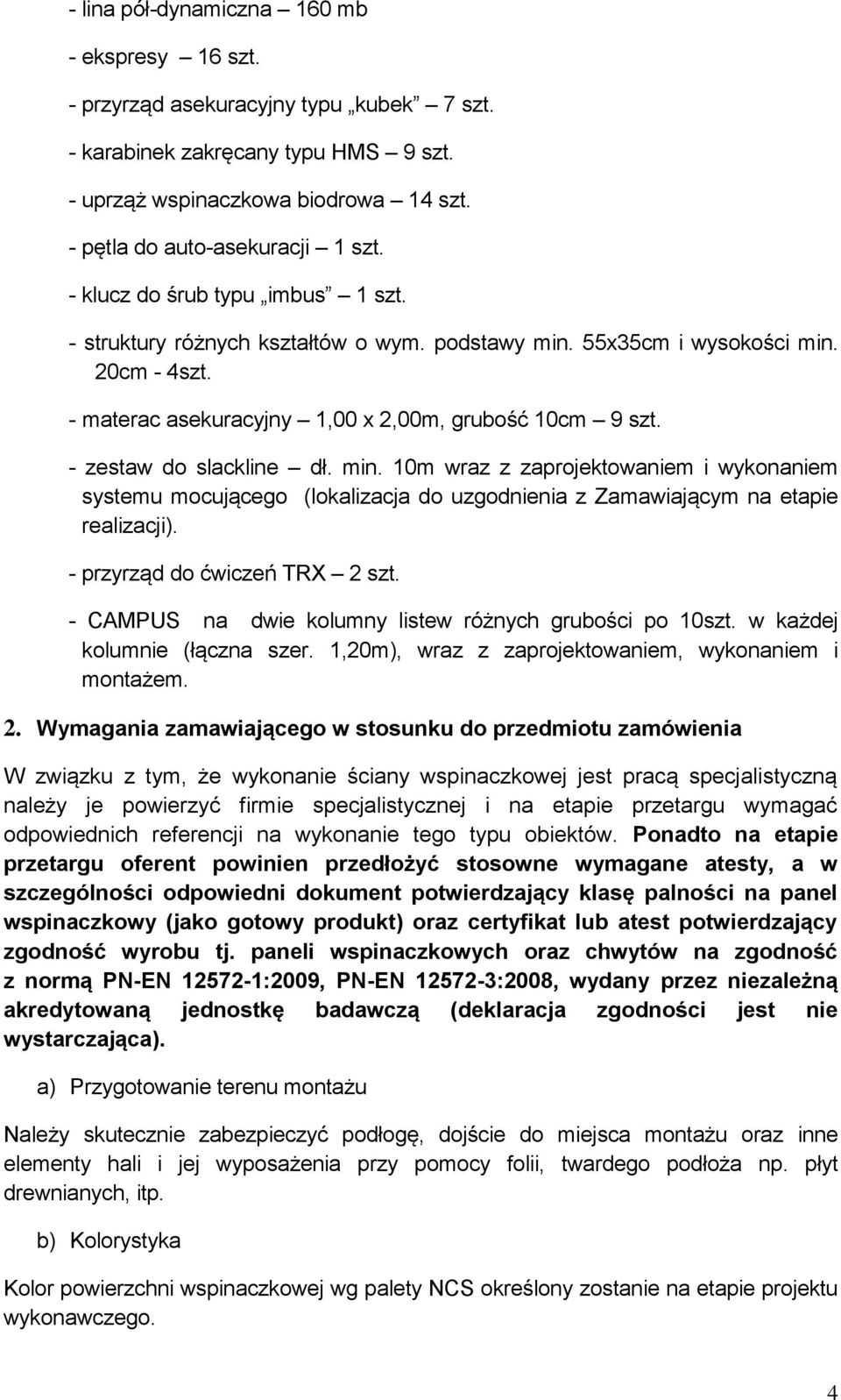 - zestaw do slackline dł. min. 10m wraz z zaprojektowaniem i wykonaniem systemu mocującego (lokalizacja do uzgodnienia z Zamawiającym na etapie realizacji). - przyrząd do ćwiczeń TRX 2 szt.