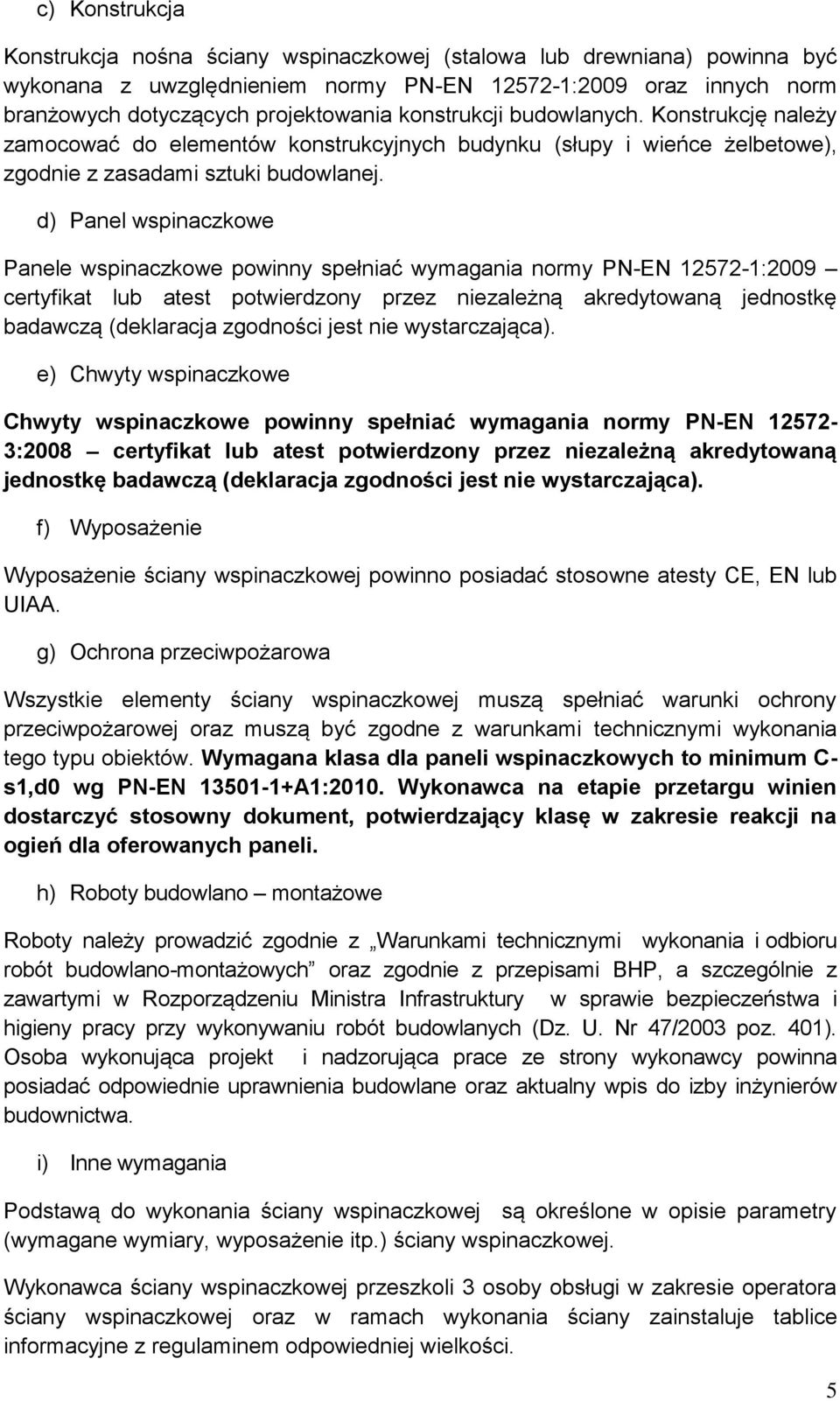 d) Panel wspinaczkowe Panele wspinaczkowe powinny spełniać wymagania normy PN-EN 12572-1:2009 certyfikat lub atest potwierdzony przez niezależną akredytowaną jednostkę badawczą (deklaracja zgodności