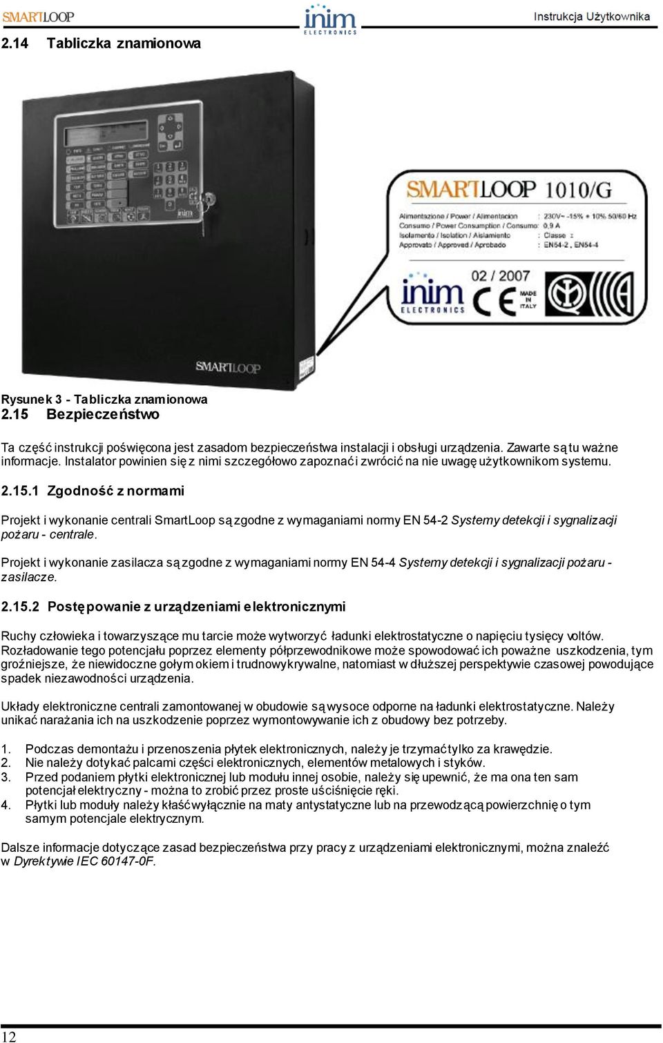 1 Zgodność z normami Projekt i wykonanie centrali SmartLoop są zgodne z wymaganiami normy EN 54-2 Systemy detekcji i sygnalizacji pożaru - centrale.