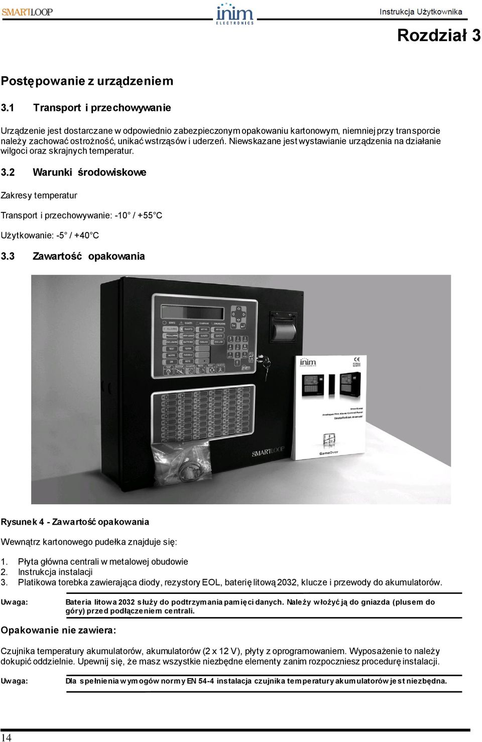 Niewskazane jest wystawianie urządzenia na działanie wilgoci oraz skrajnych temperatur. 3.2 Warunki środowiskowe Zakresy temperatur Transport i przechowywanie: -10 / +55 C Użytkowanie: -5 / +40 C 3.