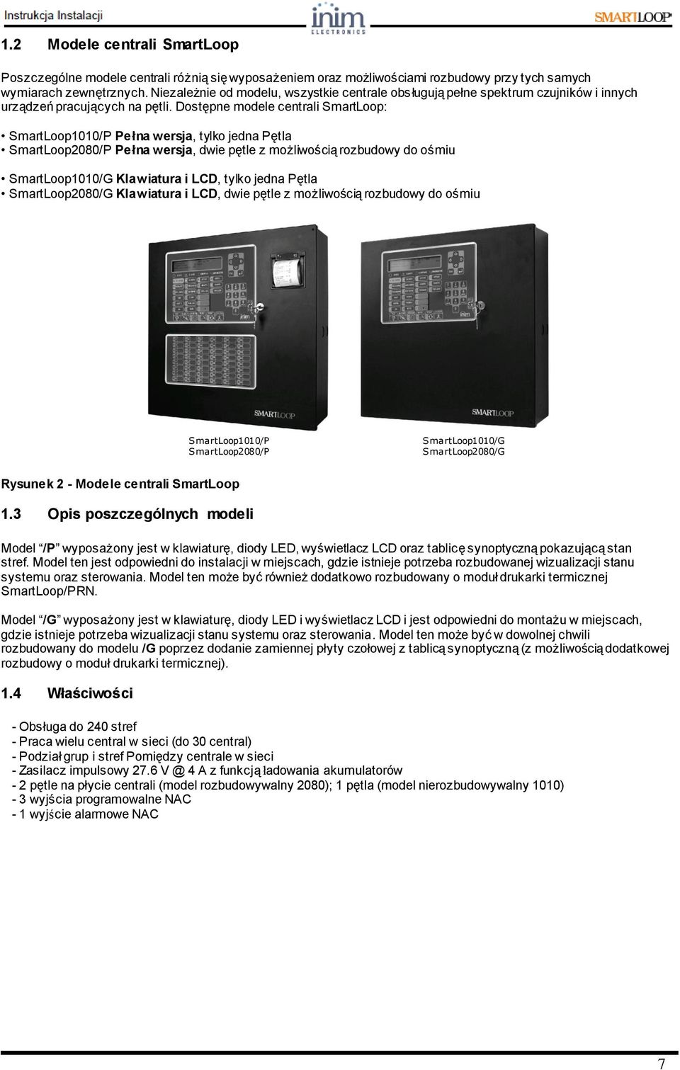 Dostępne modele centrali SmartLoop: SmartLoop1010/P Pełna wersja, tylko jedna Pętla SmartLoop2080/P Pełna wersja, dwie pętle z możliwością rozbudowy do ośmiu SmartLoop1010/G Klawiatura i LCD, tylko
