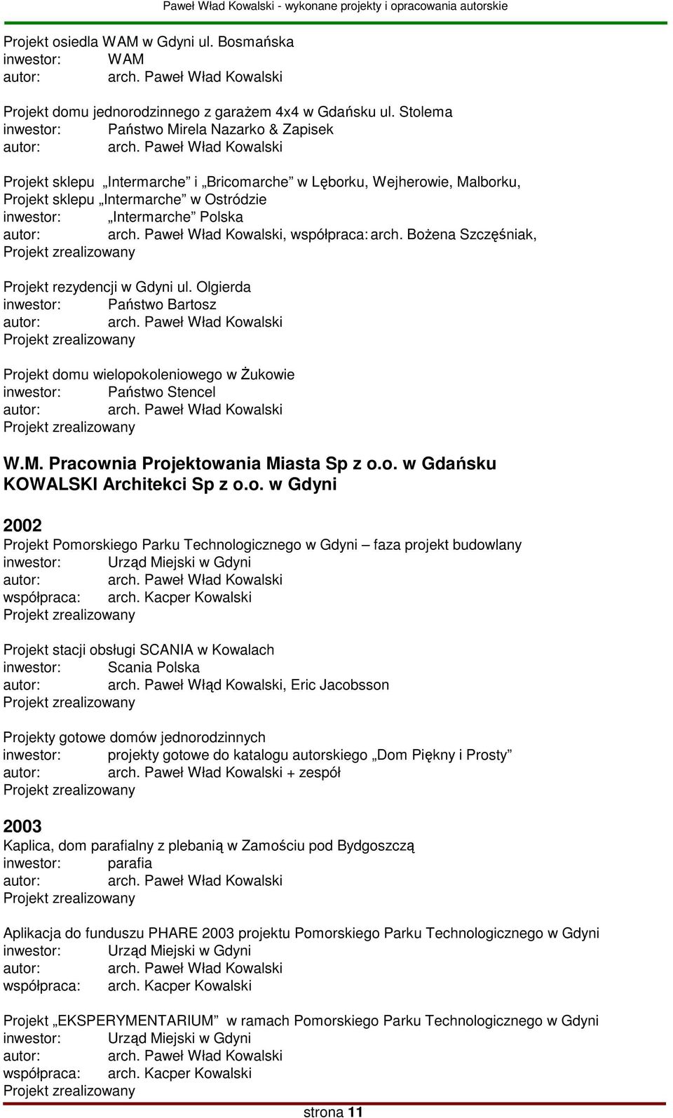 Projekt rezydencji w Gdyni ul. Olgierda inwestor: Państwo Bartosz Projekt domu wielopokoleniowego w śukowie inwestor: Państwo Stencel W.M. Pracownia Projektowania Miasta Sp z o.o. w Gdańsku KOWALSKI Architekci Sp z o.