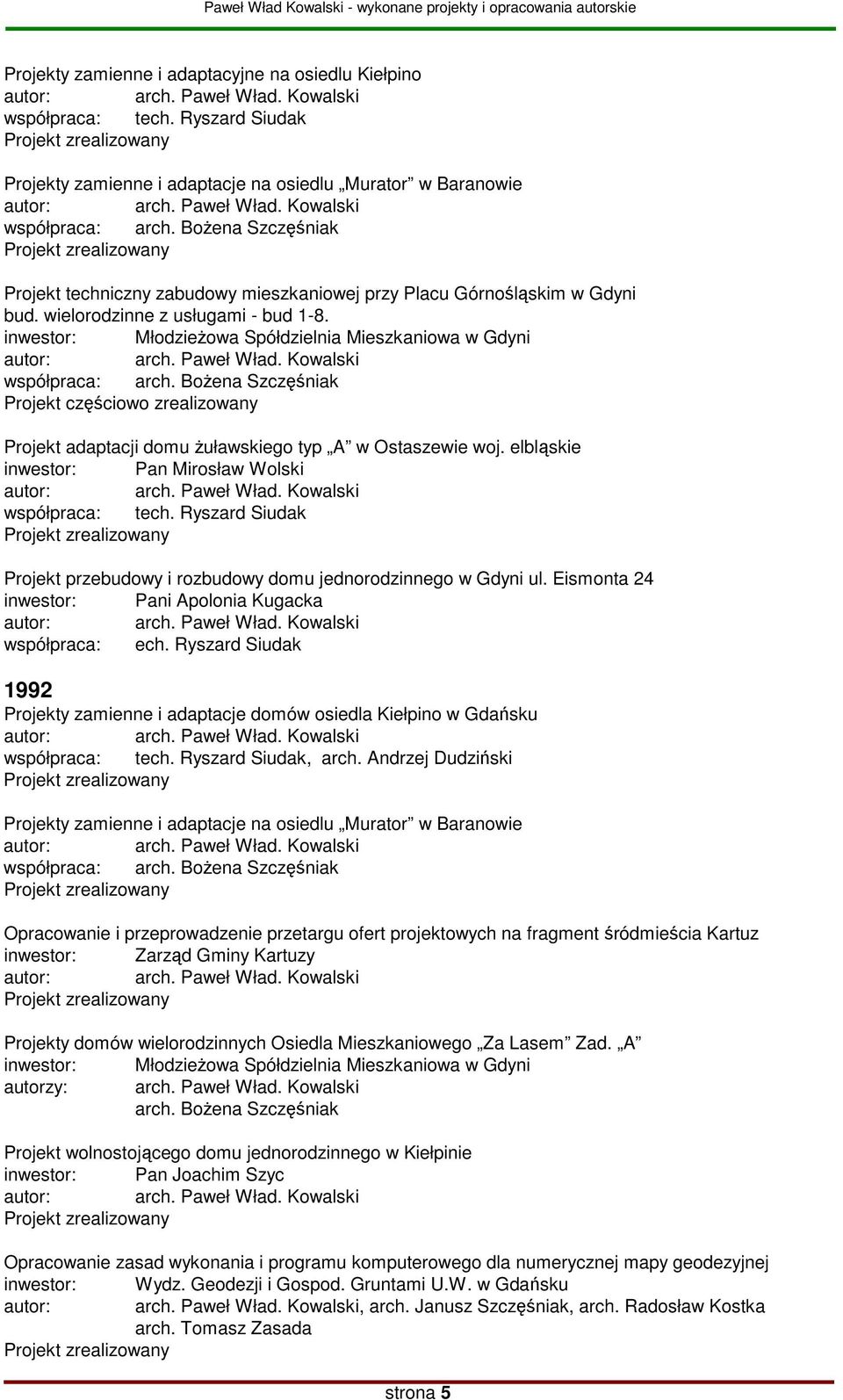 inwestor: MłodzieŜowa Spółdzielnia Mieszkaniowa w Gdyni Projekt częściowo zrealizowany Projekt adaptacji domu Ŝuławskiego typ A w Ostaszewie woj.