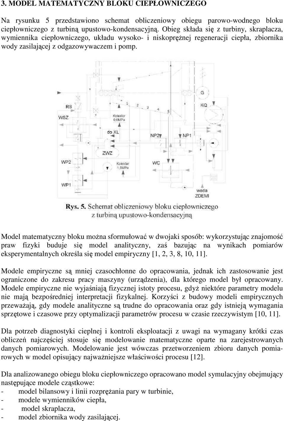 Model matematyczny bloku można sformułować w dwojaki sposób: wykorzystując znajomość praw fizyki buduje się model analityczny, zaś bazując na wynikach pomiarów eksperymentalnych określa się model