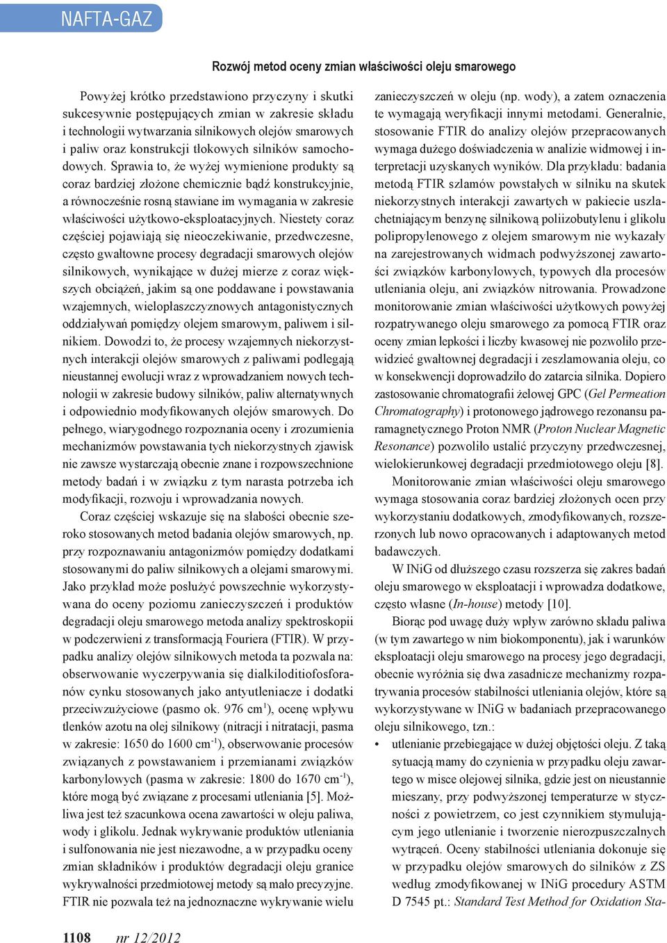 Sprawia to, że wyżej wymienione produkty są coraz bardziej złożone chemicznie bądź konstrukcyjnie, a równocześnie rosną stawiane im wymagania w zakresie właściwości użytkowo-eksploatacyjnych.