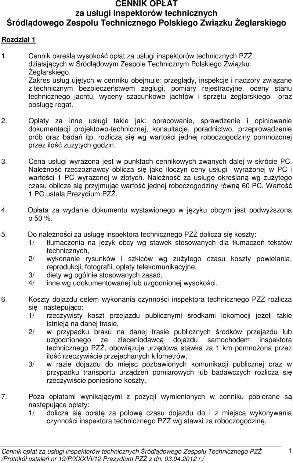 Zakres usług ujętych w cenniku obejmuje: przeglądy, inspekcje i nadzory związane z technicznym bezpieczeństwem żeglugi, pomiary rejestracyjne, oceny stanu technicznego jachtu, wyceny szacunkowe