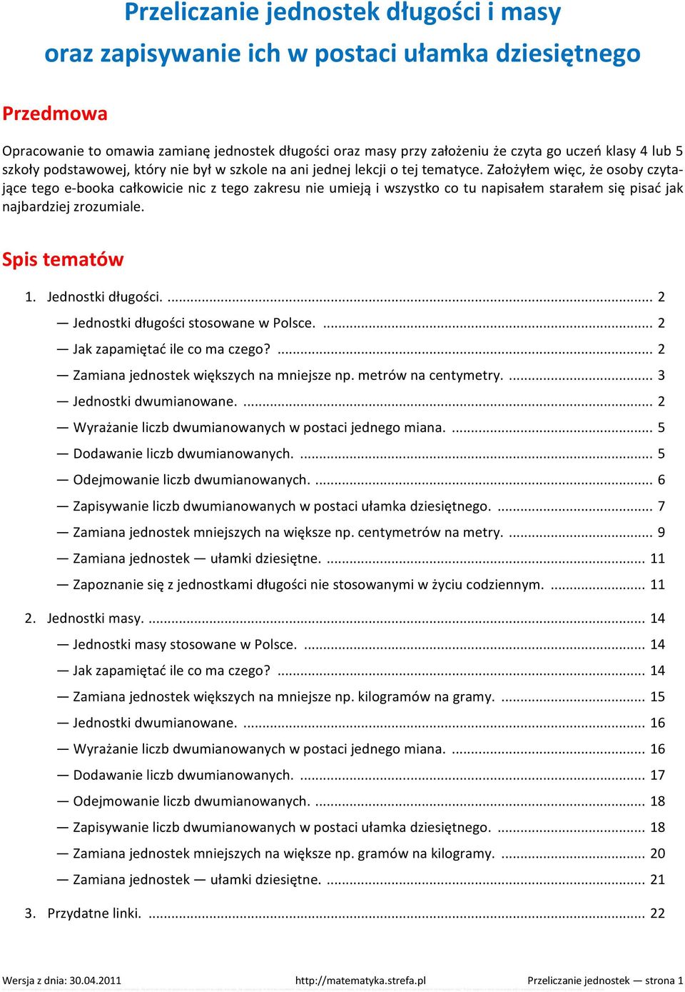 Założyłem więc, że osoby czytające tego e-booka całkowicie nic z tego zakresu nie umieją i wszystko co tu napisałem starałem się pisać jak najbardziej zrozumiale. Spis tematów 1. Jednostki długości.