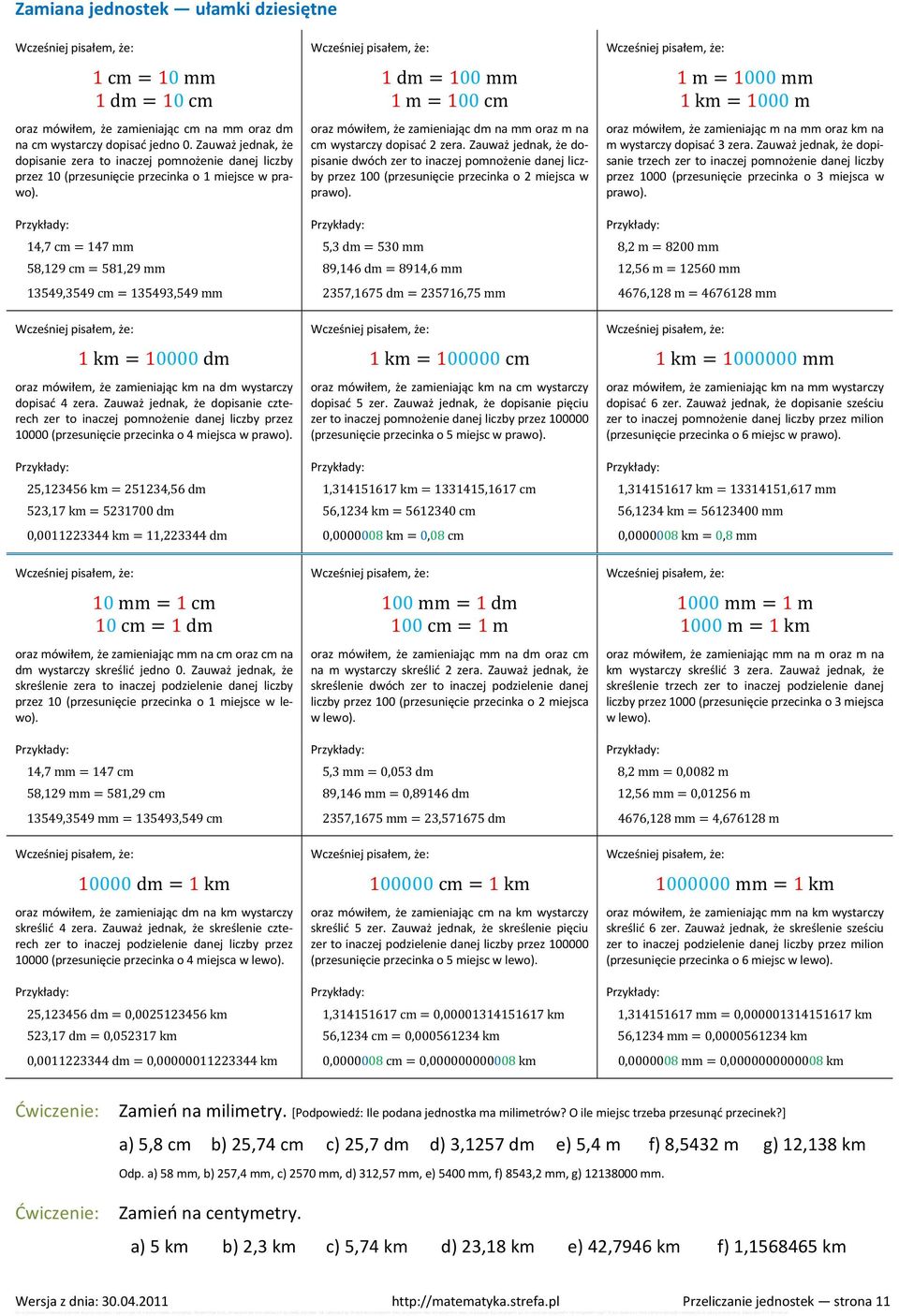 14,7 cm = 147 mm 58,129 cm = 581,29 mm 13549,3549 cm = 135493,549 mm 1 dm = 100 mm 1 m = 100 cm oraz mówiłem, że zamieniając dm na mm oraz m na cm wystarczy dopisać 2 zera.