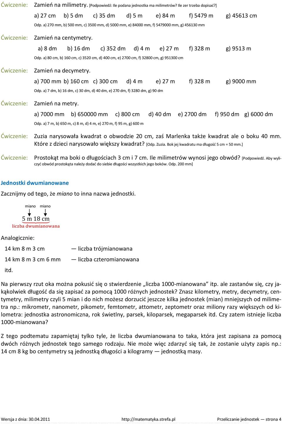 a) 80 cm, b) 160 cm, c) 3520 cm, d) 400 cm, e) 2700 cm, f) 32800 cm, g) 951300 cm Zamień na decymetry. a) 700 mm b) 160 cm c) 300 cm d) 4 m e) 27 m f) 328 m g) 9000 mm Odp.