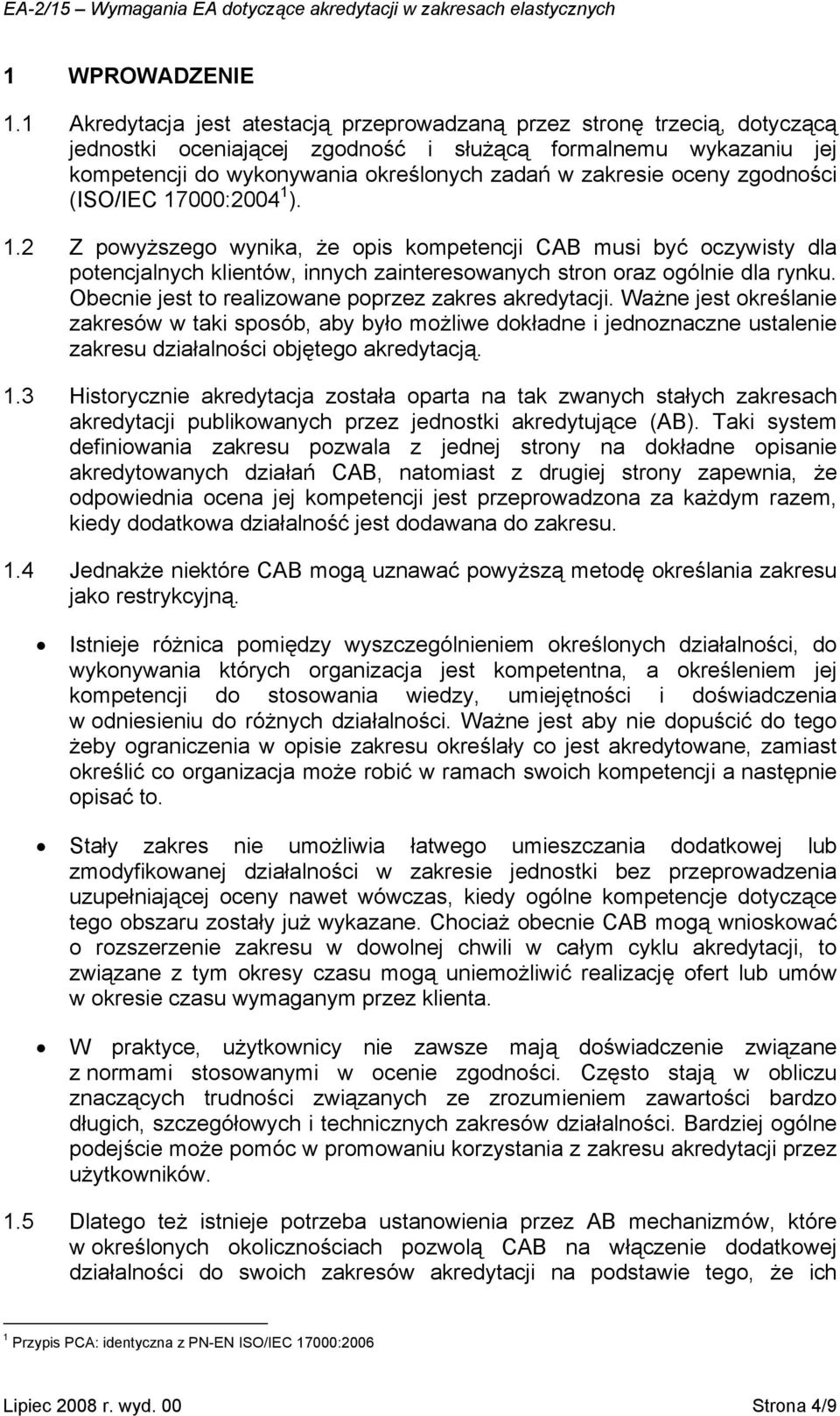 oceny zgodności (ISO/IEC 17000:2004 1 ). 1.2 Z powyższego wynika, że opis kompetencji CAB musi być oczywisty dla potencjalnych klientów, innych zainteresowanych stron oraz ogólnie dla rynku.