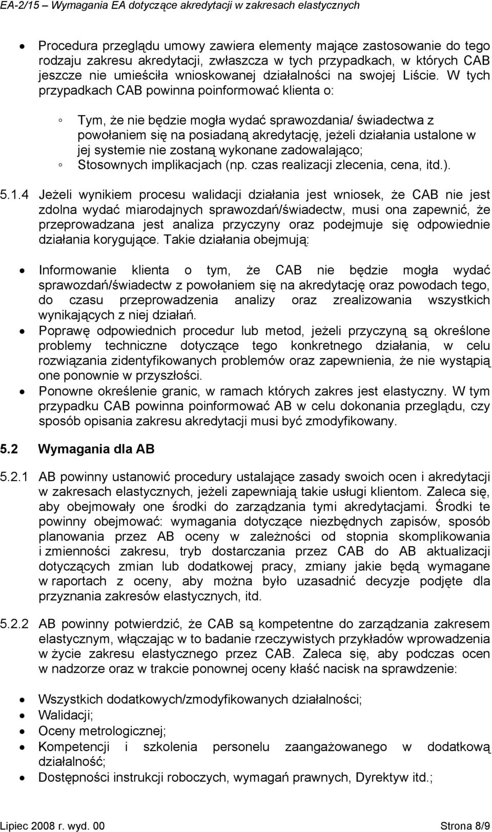 W tych przypadkach CAB powinna poinformować klienta o: Tym, że nie będzie mogła wydać sprawozdania/ świadectwa z powołaniem się na posiadaną akredytację, jeżeli działania ustalone w jej systemie nie