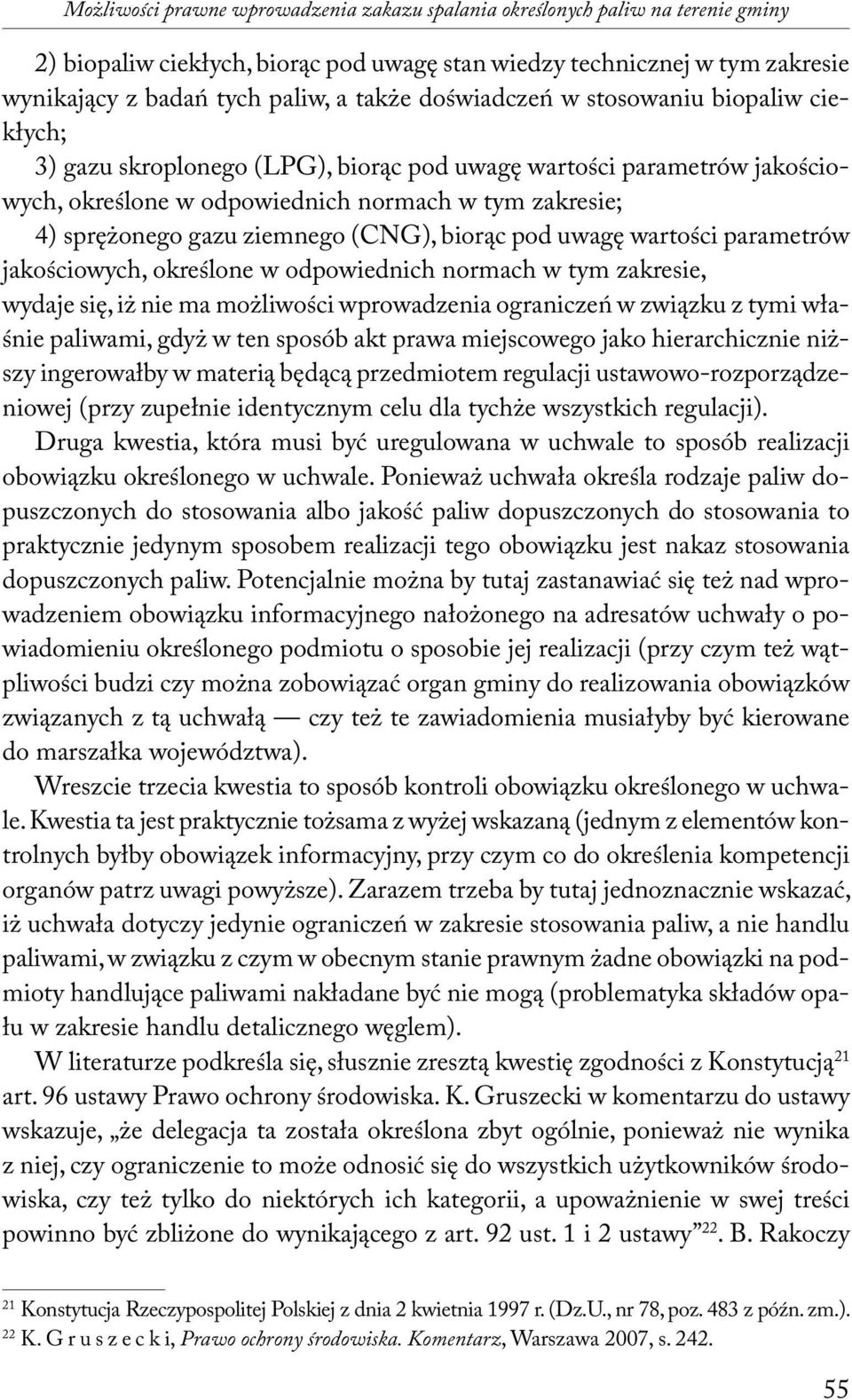 (CNG), biorąc pod uwagę wartości parametrów jakościowych, określone w odpowiednich normach w tym zakresie, wydaje się, iż nie ma możliwości wprowadzenia ograniczeń w związku z tymi właśnie paliwami,