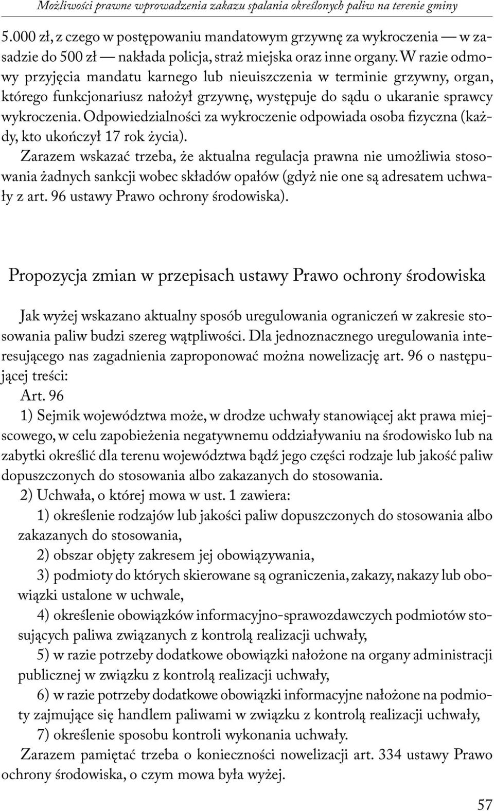 W razie odmowy przyjęcia mandatu karnego lub nieuiszczenia w terminie grzywny, organ, którego funkcjonariusz nałożył grzywnę, występuje do sądu o ukaranie sprawcy wykroczenia.