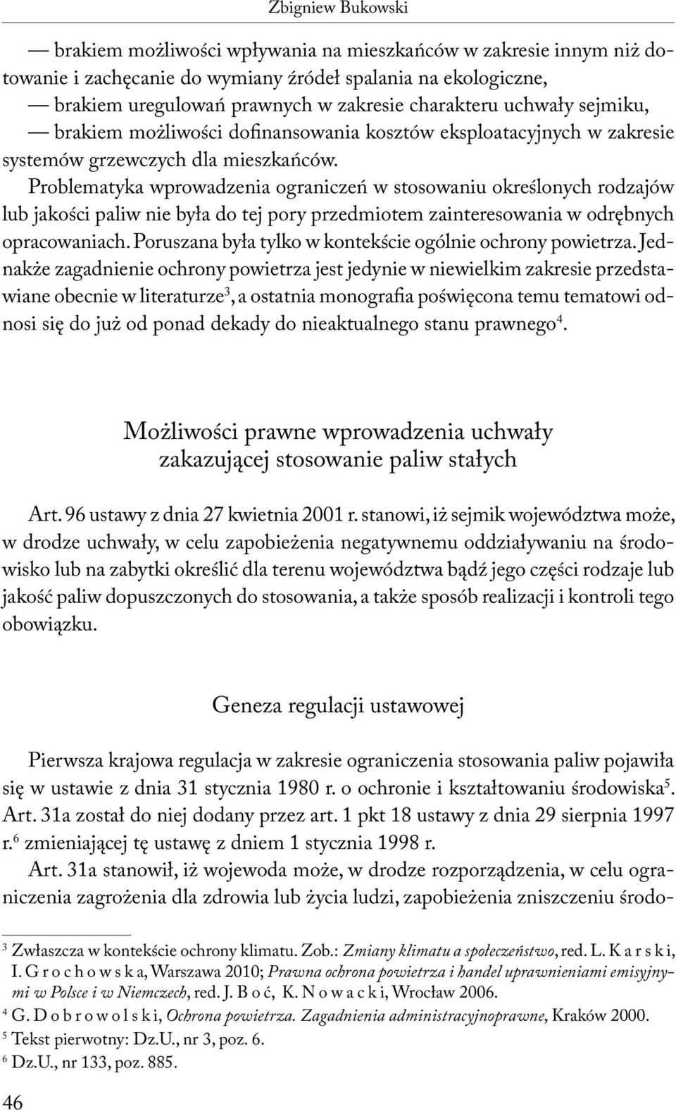 Problematyka wprowadzenia ograniczeń w stosowaniu określonych rodzajów lub jakości paliw nie była do tej pory przedmiotem zainteresowania w odrębnych opracowaniach.