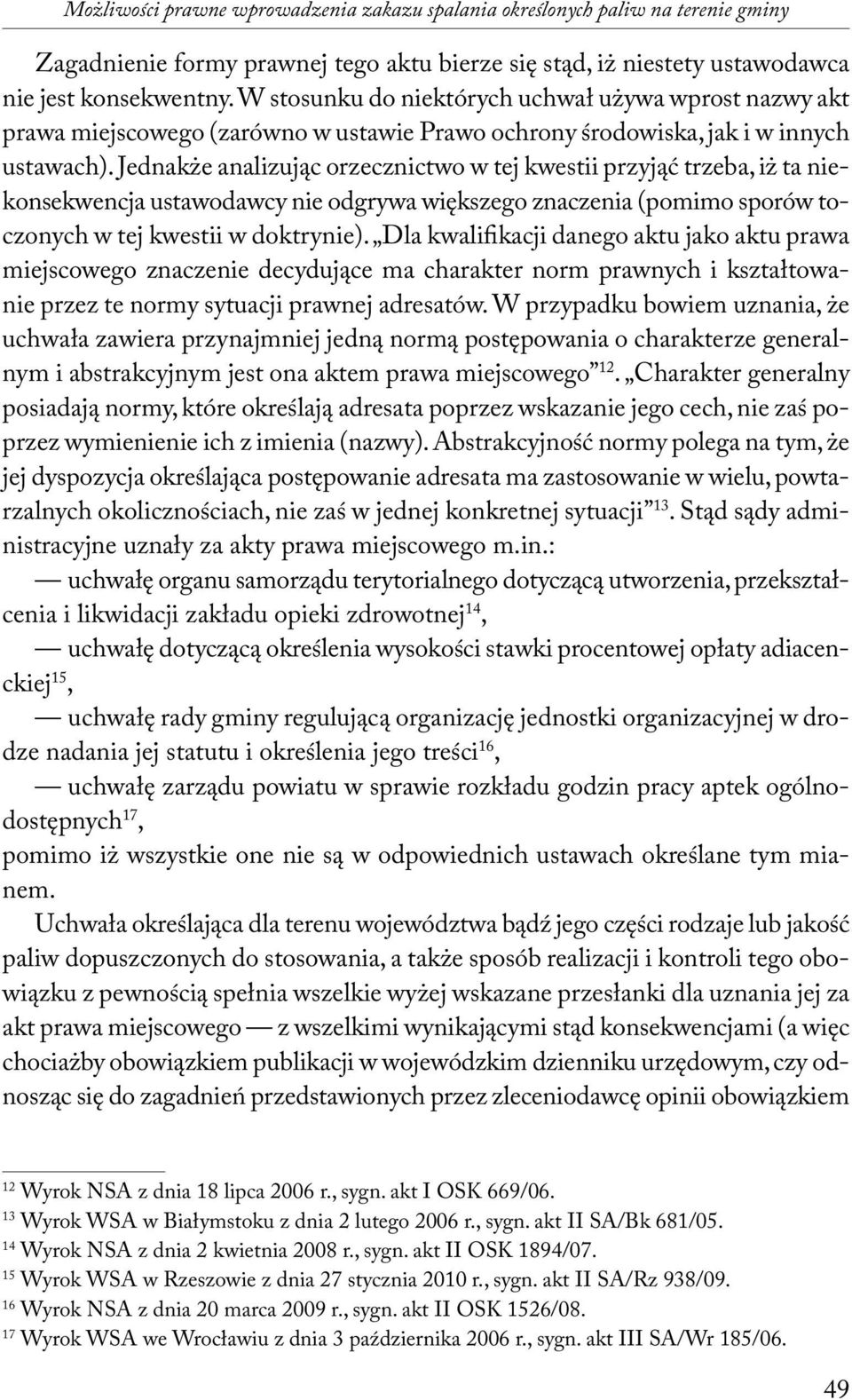 Jednakże analizując orzecznictwo w tej kwestii przyjąć trzeba, iż ta niekonsekwencja ustawodawcy nie odgrywa większego znaczenia (pomimo sporów toczonych w tej kwestii w doktrynie).