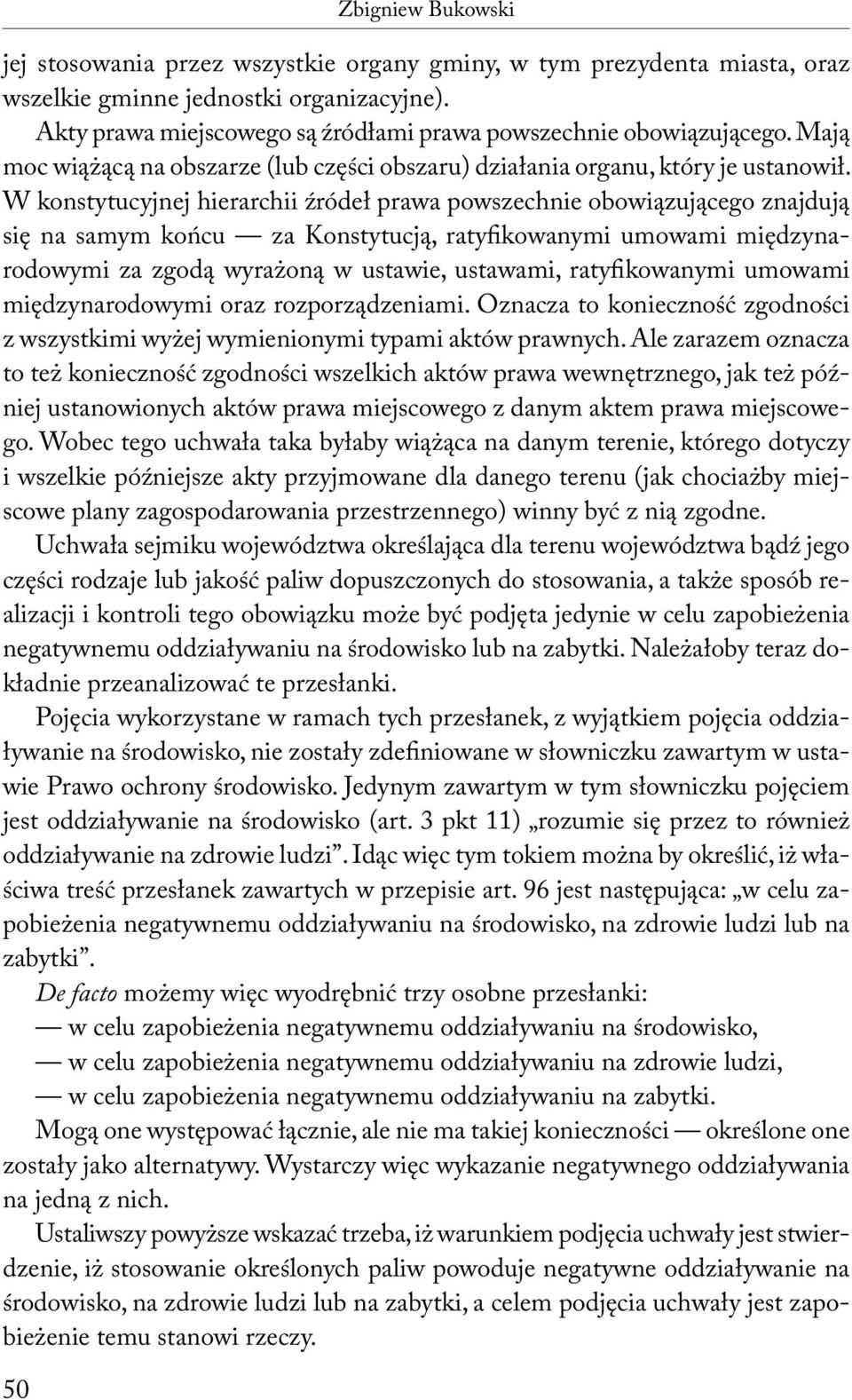 W konstytucyjnej hierarchii źródeł prawa powszechnie obowiązującego znajdują się na samym końcu za Konstytucją, ratyfikowanymi umowami międzynarodowymi za zgodą wyrażoną w ustawie, ustawami,