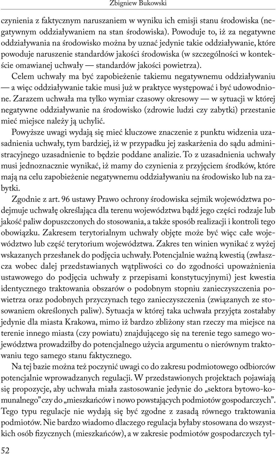 uchwały standardów jakości powietrza). Celem uchwały ma być zapobieżenie takiemu negatywnemu oddziaływaniu a więc oddziaływanie takie musi już w praktyce występować i być udowodnione.