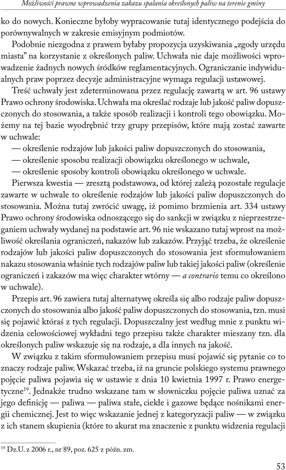 Podobnie niezgodna z prawem byłaby propozycja uzyskiwania zgody urzędu miasta na korzystanie z określonych paliw. Uchwała nie daje możliwości wprowadzenie żadnych nowych śródków reglamentacyjnych.