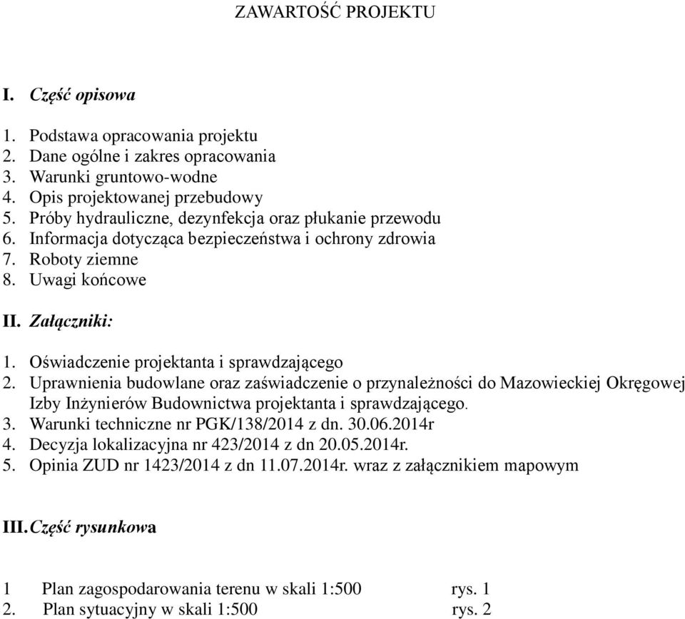 Oświadczenie projektanta i sprawdzającego 2. Uprawnienia budowlane oraz zaświadczenie o przynależności do Mazowieckiej Okręgowej Izby Inżynierów Budownictwa projektanta i sprawdzającego. 3.