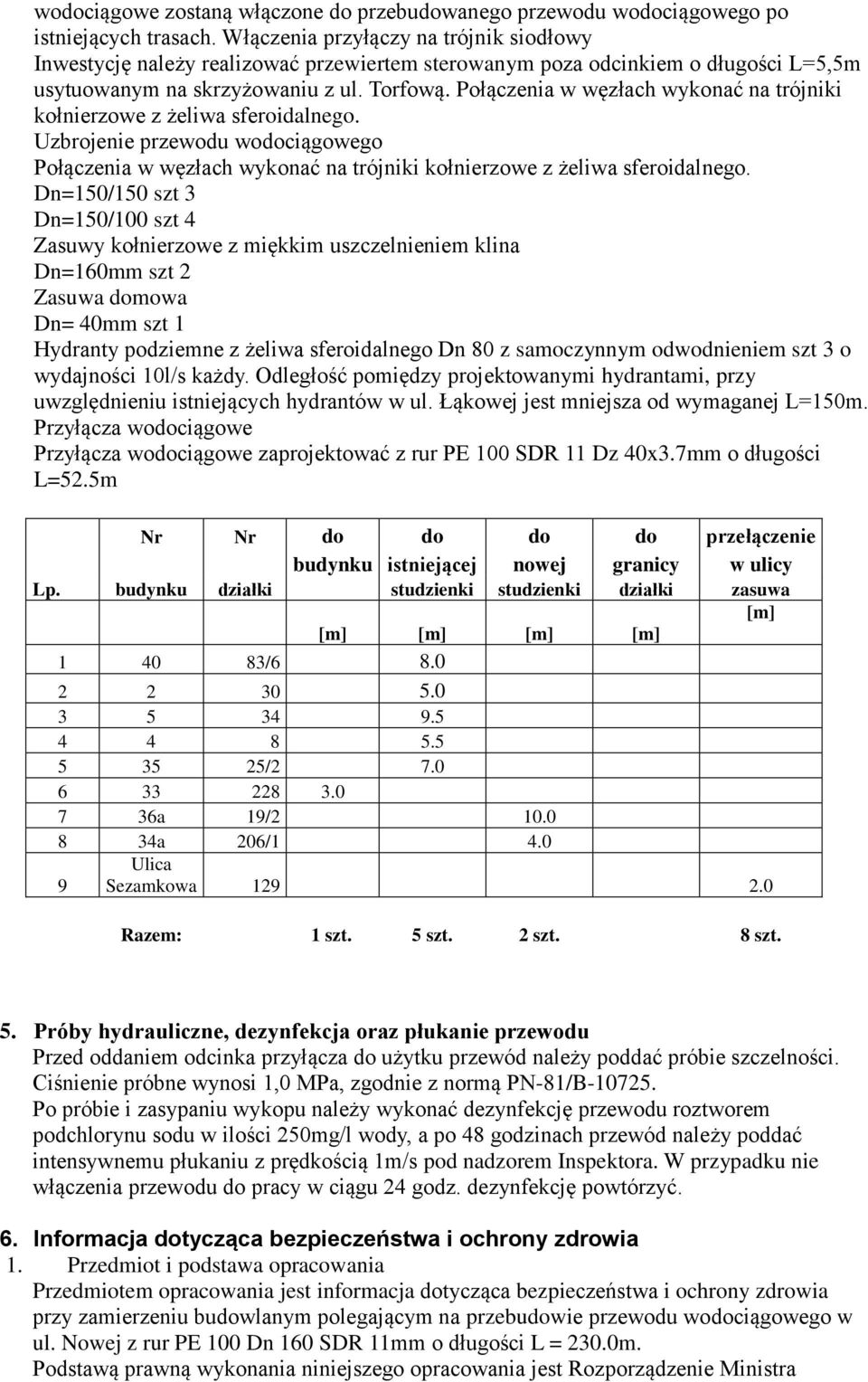 Połączenia w węzłach wykonać na trójniki kołnierzowe z żeliwa sferoidalnego. Uzbrojenie przewodu wodociągowego Połączenia w węzłach wykonać na trójniki kołnierzowe z żeliwa sferoidalnego.