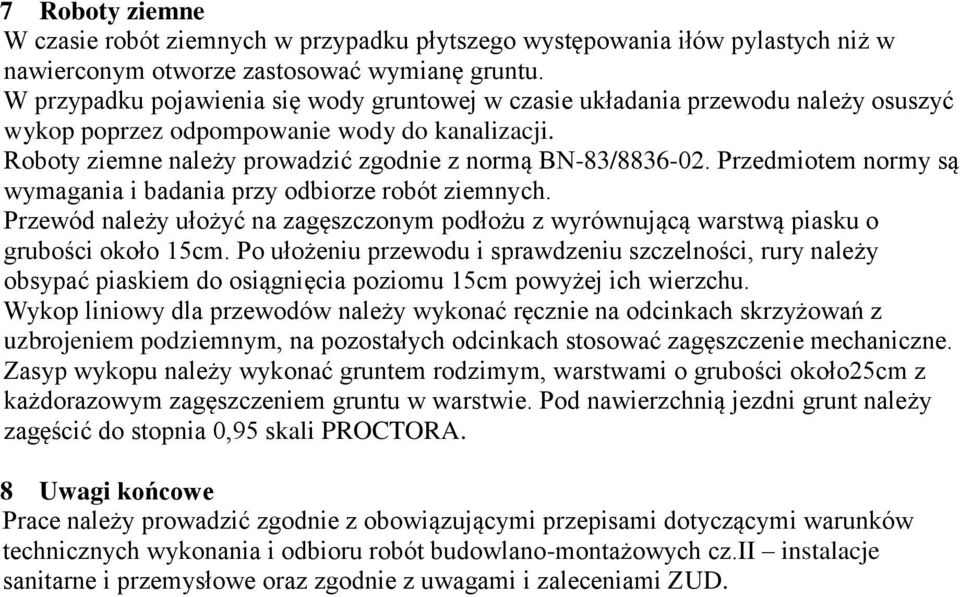 Przedmiotem normy są wymagania i badania przy odbiorze robót ziemnych. Przewód należy ułożyć na zagęszczonym podłożu z wyrównującą warstwą piasku o grubości około 15cm.