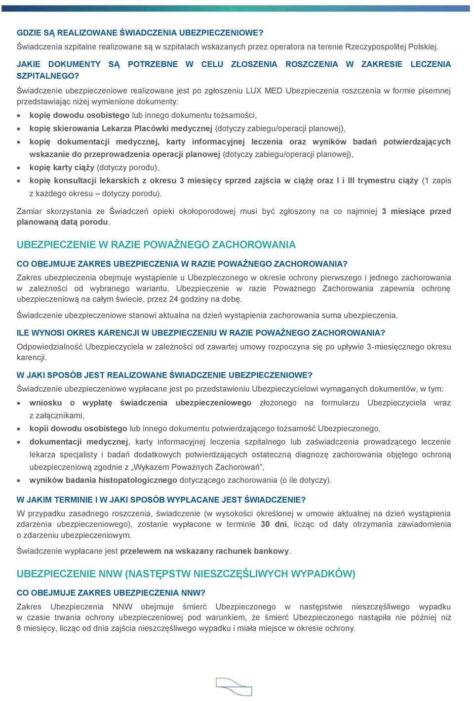 Świadczenie ubezpieczeniowe realizowane jest po zgłoszeniu LUX MED Ubezpieczenia roszczenia w formie pisemnej przedstawiając niżej wymienione dokumenty: kopię dowodu osobistego lub innego dokumentu