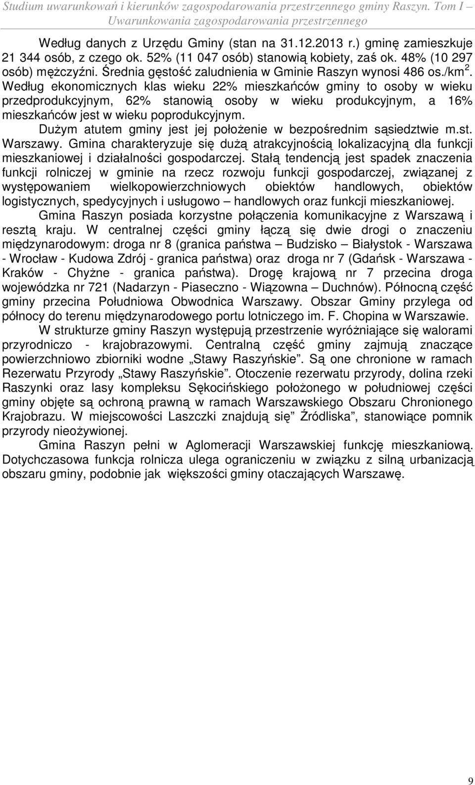 Według ekonomicznych klas wieku 22% mieszkańców gminy to osoby w wieku przedprodukcyjnym, 62% stanowią osoby w wieku produkcyjnym, a 16% mieszkańców jest w wieku poprodukcyjnym.