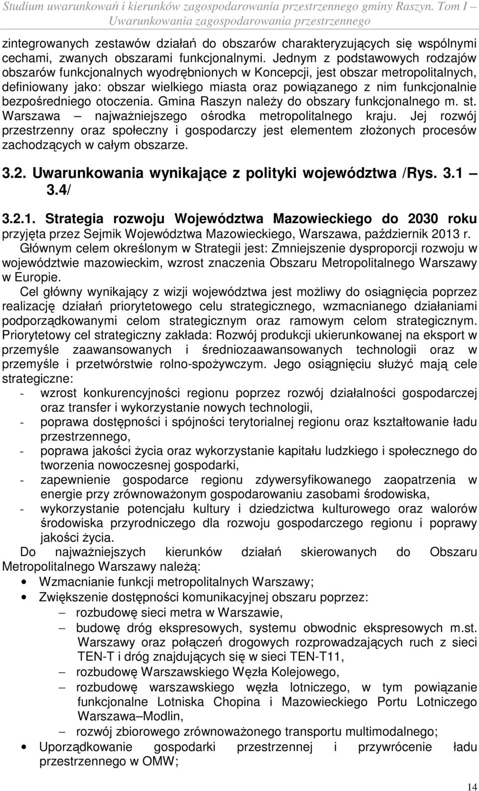 bezpośredniego otoczenia. Gmina Raszyn należy do obszary funkcjonalnego m. st. Warszawa najważniejszego ośrodka metropolitalnego kraju.
