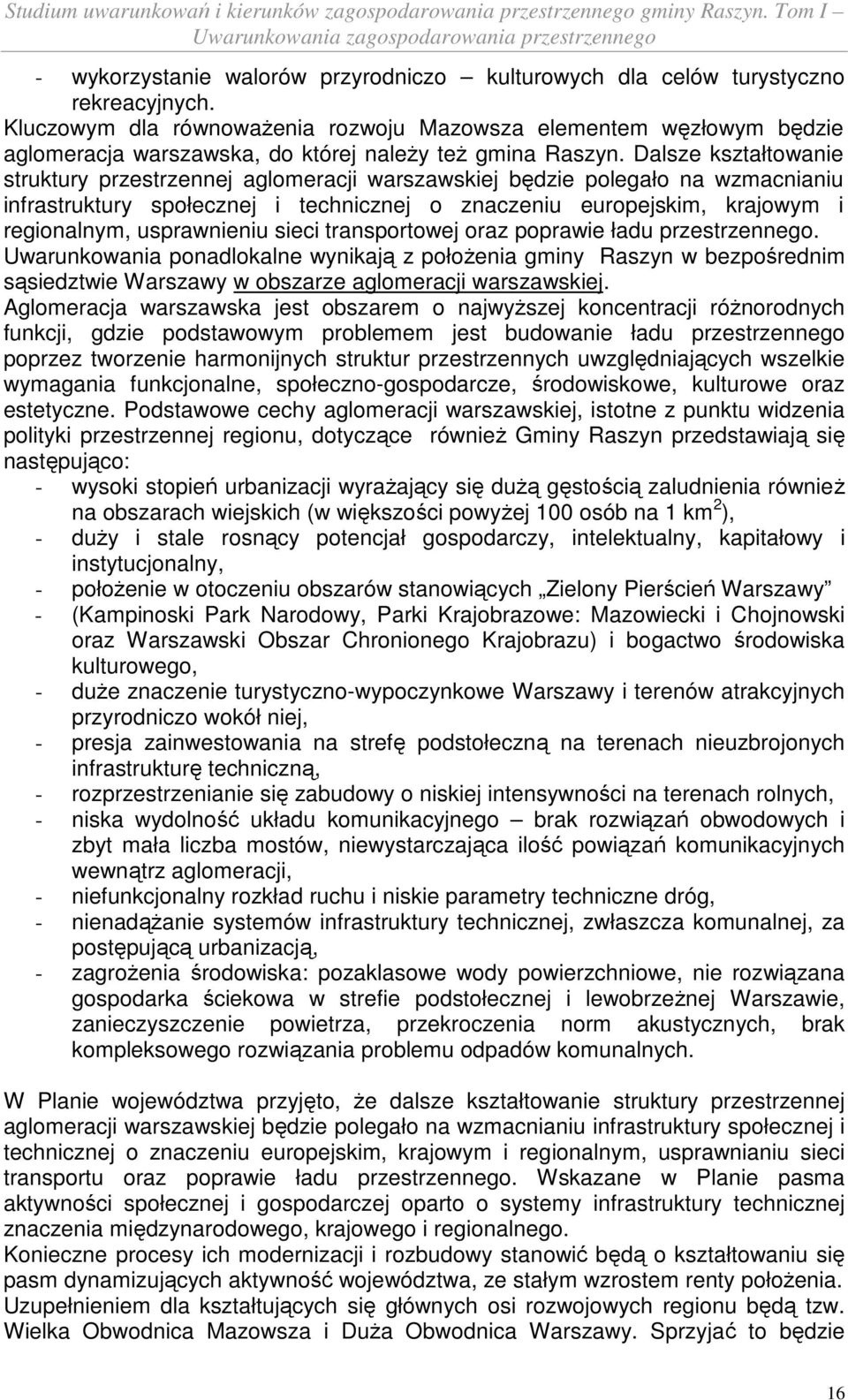 Dalsze kształtowanie struktury przestrzennej aglomeracji warszawskiej będzie polegało na wzmacnianiu infrastruktury społecznej i technicznej o znaczeniu europejskim, krajowym i regionalnym,