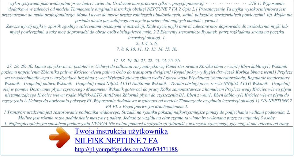 Mona j uywa do mycia urzdze rolniczych i budowlanych, stajni, pojazdów, zardzewialych powierzchni, itp. Myjka nie posiada atestu pozwalajcego na mycie powierzchni majcych kontakt z ywnoci.