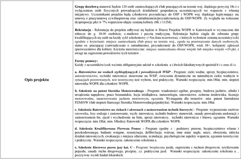 śląskiego legitymujący się umową o pracę/umową cywilnoprawną oraz zatrudnieniem/przynależnością do OSP/WOPR. Ze względu na wskazane dysproporcje płci w 7% wsparciem objęte zostaną kobiety (8K i 112M).