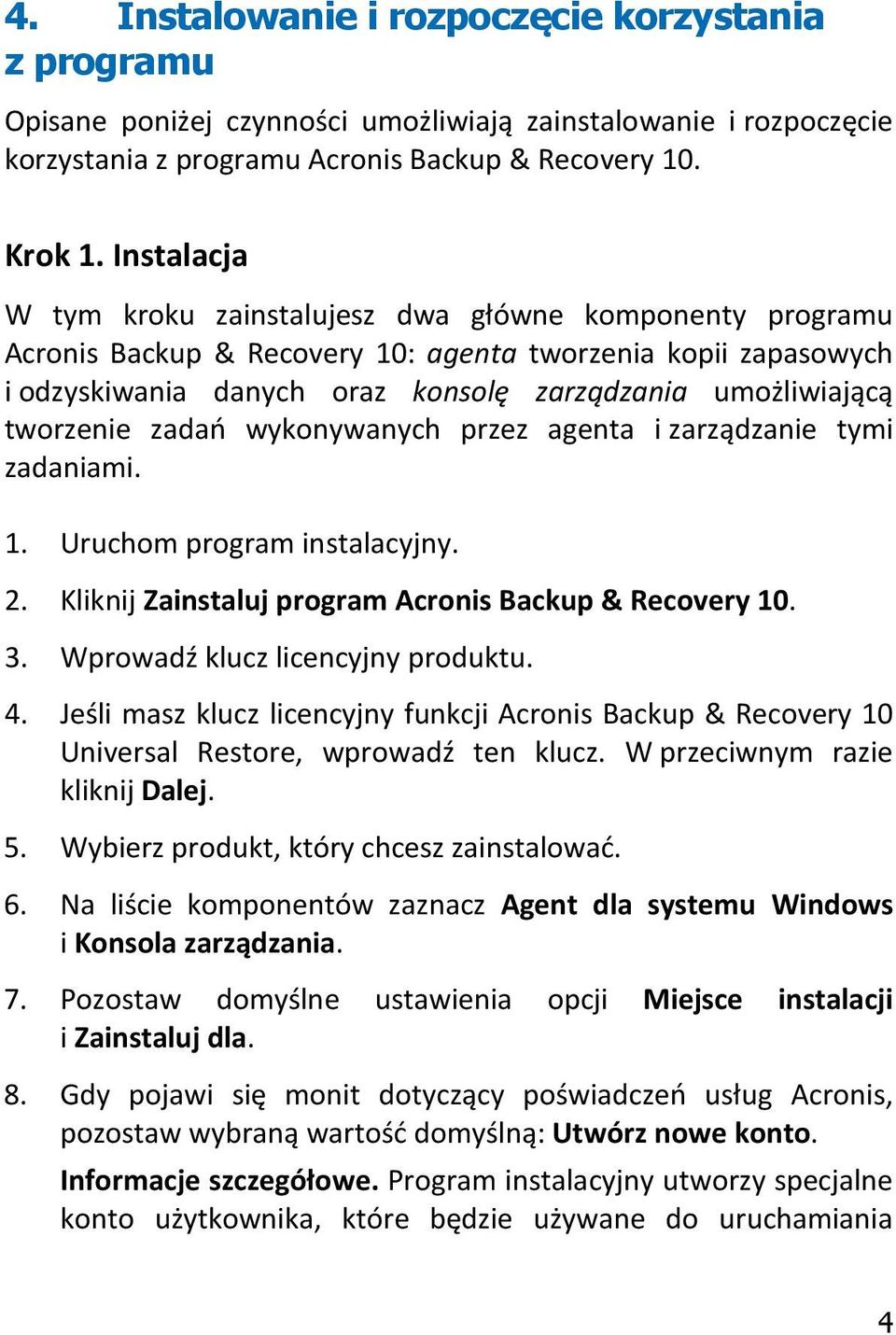 tworzenie zadań wykonywanych przez agenta i zarządzanie tymi zadaniami. 1. Uruchom program instalacyjny. 2. Kliknij Zainstaluj program Acronis Backup & Recovery 10. 3.