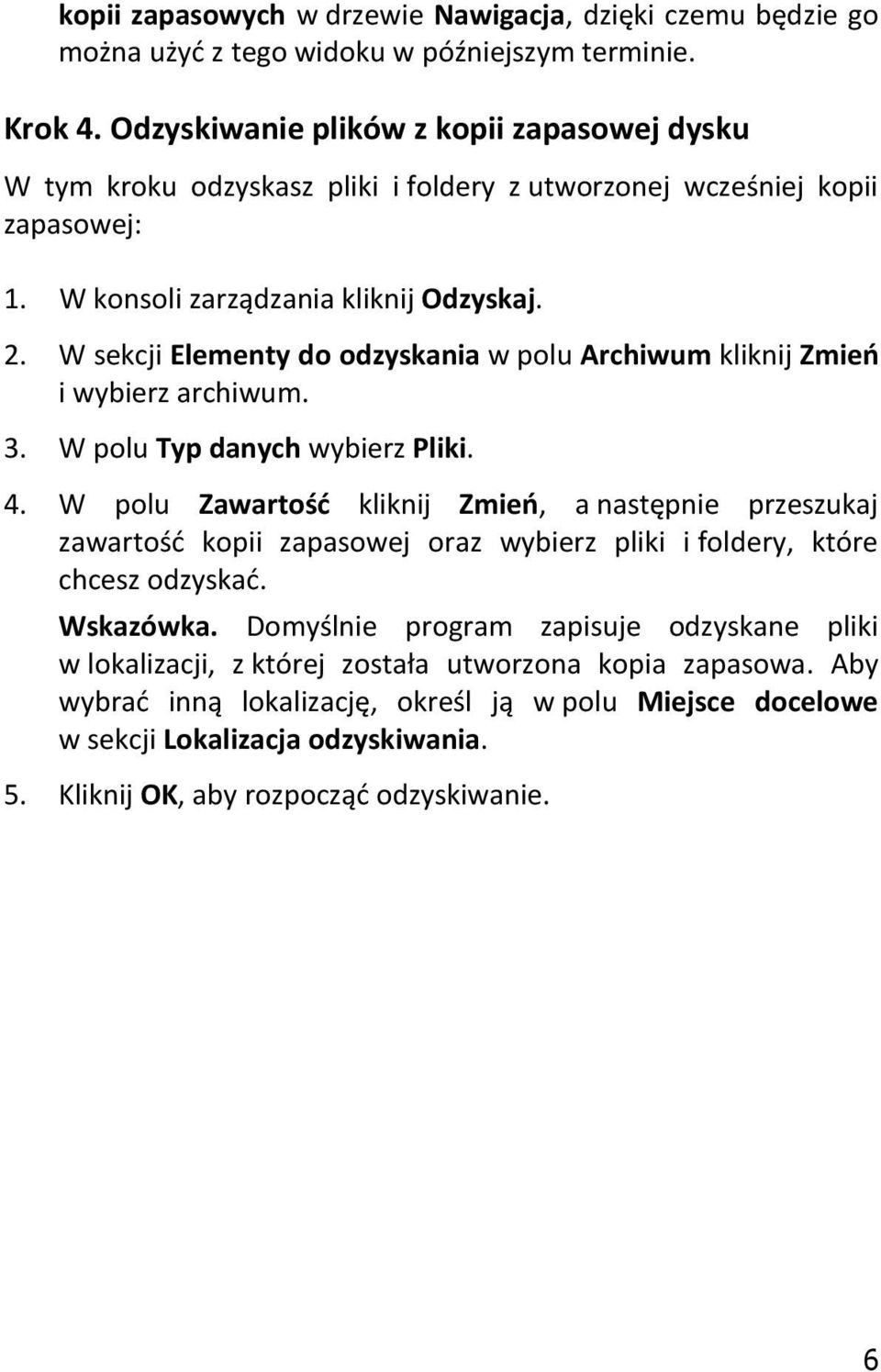 W sekcji Elementy do odzyskania w polu Archiwum kliknij Zmień i wybierz archiwum. 3. W polu Typ danych wybierz Pliki. 4.