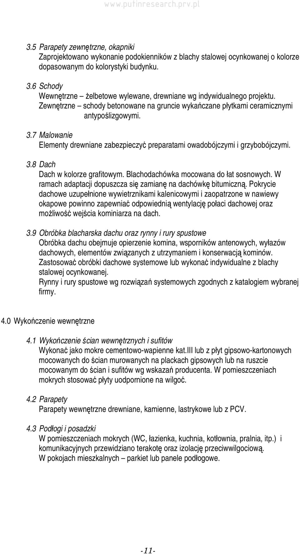 7 Malowanie Elementy drewniane zabezpieczyć preparatami owadobójczymi i grzybobójczymi. 3.8 Dach Dach w kolorze grafitowym. Blachodachówka mocowana do łat sosnowych.