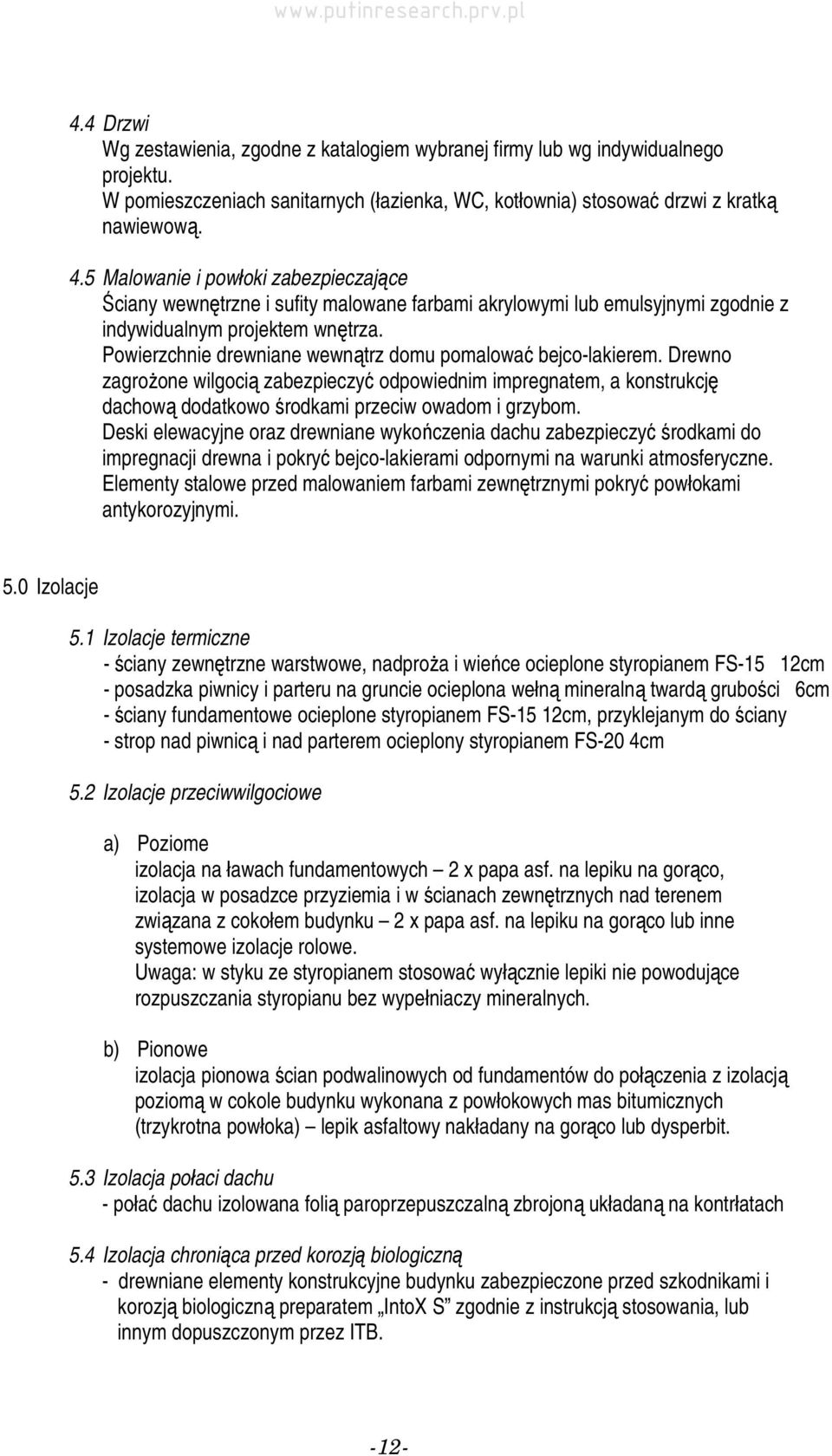 Powierzchnie drewniane wewnątrz domu pomalować bejco-lakierem. Drewno zagrożone wilgocią zabezpieczyć odpowiednim impregnatem, a konstrukcję dachową dodatkowo środkami przeciw owadom i grzybom.